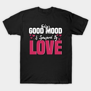 Today’s Good Mood Is Sponsored By Love - Positive Vibes Quotes T-Shirt